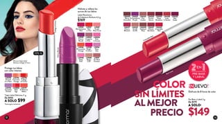 Pre Base y Labial 3 g
De $179
A SOLO:
L36445
Irresistible
Red
L36432
Vanilla
Soufle
L36437
Cherry
Blossom
L36434
Nut
Cookie
L36447
Velvety
Bordeaux
L36453
Deep
Bordeaux
L36448
Subdued
Rosy
L36454
Extraordinary
Purple
L36450
Scarlet
Sienna
L36438
Lady
in Sunset
L36449
Berry
Chocolate
L36455
Red
Violet
UEVO!
!
N
L19198
Bright
Crimson
L19191
On Rose
Frontier
L20036
Pink
in Excess
L25797
D.Abstract
Melon
L25793
Portrait
of a Plum
L19189
Beige
Cult
L19194
Rose
Lilac
L25796
Futuristic
Orange
L20037
Incognito
in Pink
L25800
Alter
Ego
L25792
Surrealist
Orchid
L19197
Red
in Fire
L25798
Collage
of Citrus
L19195
Cherry
Revolt
Labial Revolution
de Cobertura Perfecta 4,2 g
$169
*Lápiz Labial Delicious 3 g
De $155
A SOLO $99
Irresistible Red
Disfruta de 8 horas de color
Protege tus labios
con color intenso
Hidrata y rellena los
surcos de tus labios
COLOR
SINLÍMITES
ALMEJOR
PRECIO
Red Violet
L19190
Deep
Pink
L19187
Tender
Rose Coral
L19196
Provocative
Orange
L19192
Revolutionary
Red
*Hasta agotar existencias
CollageofCitrus
CherryRevolt
$149
Ella usa el Lápiz Labial
Delicious Collage of Citrus
FPS 15
12 13
 