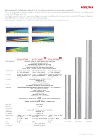 Columnas de sonido diseñadas para aplicaciones de voz y música ambiente en recintos con alta reverberación.
Patrón de directividad configurable mediante software, selección de centro acústico, ángulo de apertura, inclinación y forma del haz de
sonido. Hasta 3 haces de sonido.
Amplificador clase D multicanal integrado de alta potencia, gran calidad de sonido y elevada relación señal/ruido. Procesador digital de
señal (DSP). Control remoto a través de la red de área local (LAN).
Adecuadas para instalaciones de megafonía, sonido profesional o sistemas de evacuación por voz.
MEGAFONÍA 107 |
FCS-1200D FCS-1800D FCS-2400D
CARACTERÍSTICAS Columna de sonido con patrón de directividad conﬁgurable.
Ampliﬁcador clase D multicanal.
Procesador digital de señal (DSP) de 32 bits.
Patrón de directividad conﬁgurable mediante software.
Conexión con fuente de alimentación de emergencia.
Control remoto a través de la red de área local (LAN) vía software.
AMPLIFICADOR 12 canales de procesado
12 x 70 W RMS clase D
18 canales de procesado
18 x 70 W RMS clase D
24 canales de procesado
24 x 70 W RMS clase D
ALTAVOCES 12 de 4 1/4” doble cono de
aluminio, resistentes a la
humedad
18 de 4 1/4” doble cono de
aluminio, resistentes a la
humedad
24 de 4 1/4” doble cono de
aluminio, resistentes a la
humedad
ENTRADAS 2 líneas balanceadas, XLR 600 Ω 775 mV
1 ethernet, RJ 45
1 control RS-485, Sub-D
SALIDAS 1 línea balanceada, XLR 600 Ω 775 mV
2 de apertura de contactos para indicación de fallos
FUNCIONES Directividad ajustable: centro acústico, ángulo de apertura (5° - 20°), inclinación (5° -
25°), forma (simétrico/asimétrico)
Hasta 3 haces de sonido
Ecualización paramétrica de 7 bandas
Puerta de ruido
Retardo de hasta 1.000 ms
Limitador de pico con nivel ajustable
Mute
Supervisión de los ampliﬁcadores, señal de entrada y fuente de alimentación de
emergencia
Indicador luminoso de recorte, limitador y puerta de ruido
RESPUESTA 90-18.000 Hz
RELACIÓN
SEÑAL/RUIDO
> 110 dB
ÁNGULO DE
COBERTURA
Vertical: de 5° a 25°, ajustable mediante software
Horizontal: 145°
SPL MÁXIMO 93 dB ±1 dB
ALIMENTACIÓN 115-240 V CA 211 W, 16-27
V CC 8’5 A
115-240 V CA 277 W, 16-27
V CC 11 A
115-240 V CA 343 W, 16-27
V CC 14 A
MEDIDAS 17’7 x 196’8 x 18 cm
de fondo
17’7 x 237x 18 cm de fondo 17’7 x 304’2 x 18 cm
de fondo
PESO 27 kg 38 kg 48 kg
COLOR Blanco, RAL-9016
ACCESORIOS Soportes de sujeción
N! N!
FCS-1200D FCS-1800D FCS-2400D
 