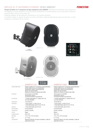 SONIDO 197 |
BAFLES Hi-Fi AUTOAMPLIFICADOS. SERIE AMBIENT
Parejas de bafles Hi-Fi compactos de baja impedancia serie AMBIENT. Especialmente diseñados para aplicaciones
de megafonía y sonido ambiental; una solución para instalaciones en locales públicos como restaurantes, cafeterías,
supermercados, centros comerciales, etc.
Excelente acabado, de alta potencia y resistentes, en un tamaño compacto.
Los bafles incluyen un soporte de pared con brazo orientable y cable de seguridad de acero que permiten una fácil
instalación y orientación de los mismos.
AMBIENT-20A AMBIENT-20BA
CARACTERÍSTICAS Pareja de baﬂes Hi-Fi compactos autoampliﬁcados.
Ambos baﬂes activos con ampliﬁcador.
Ampliﬁcador clase-D de alta eﬁciencia.
Altavoz de imán blindado.
Sistema de refuerzo en graves bass reﬂex.
Pareja de baﬂes Hi-Fi compactos autoampliﬁcados.
Ambos baﬂes activos con ampliﬁcador.
Ampliﬁcador clase-D de alta eﬁciencia.
Altavoz de imán blindado.
Sistema de refuerzo en graves bass reﬂex.
POTENCIA 40 W máximo, 20 W RMS
Ampliﬁcador clase-D
Compresor/limitador de protección
40 W máximo, 20 W RMS
Ampliﬁcador clase-D
Compresor/limitador de protección
ALTAVOCES 1 woofer polipropileno 3”, bobina 20’4 mm
con imán blindado
1 woofer polipropileno 3”, bobina 20’4 mm
con imán blindado
RESPUESTA 132-20.000 Hz 132-20.000 Hz
ENTRADAS 1 línea auxiliar, 2 x RCA 775 mV
1 línea balanceada, jack 6’3 mm 775 mV
1 línea auxiliar, 2 x RCA 775 mV
1 línea balanceada, jack 6’3 mm 775 mV
SALIDAS 1 línea balanceada, jack 6’3 mm 1 línea balanceada, jack 6’3 mm
INDICADORES Funcionamiento Funcionamiento
CONTROLES On/off y volumen On/off y volumen
COLOR Negro Blanco
ALIMENTACIÓN 230 V CA 230 V CA
MEDIDAS 115 x 175 x 107 mm fondo 115 x 175 x 107 mm fondo
PESO 2 x 1’3 kg 2 x 1’3 kg
ACCESORIOS Soporte de ﬁjación con brazo orientable y cable de
seguridad de acero
Soporte de ﬁjación con brazo orientable y cable de
seguridad de acero
40 W max.
20 W RMS
40 W max.
20 W RMS
AMBIENT-20BA
AMBIENT-20A
 