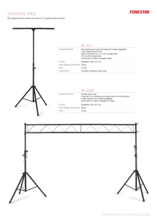 ILUMINACIÓN ESPECTACULAR 229 |
SOPORTES. PIES
Pie soporte para luces con barra T y puente para luces.
RL-401
CARACTERÍSTICAS Pie soporte para luces con base de 3 patas plegables.
Tubo superior de 35 mm.
Barra horizontal de 1’2 m con 4 enganches.
30 cm entre enganches.
Construido en hierro, acabado negro.
ALTURA Ajustable 146 a 317 cm
PESO MÁXIMO SOPORTADO 30 kg
PESO 7’6 kg
ACCESORIOS Tornillos de ﬁjación para luces
RL-420D
CARACTERÍSTICAS Puente para luces.
Truss de 3 m construido con tubos de 35 mm Ø de hierro.
2 pies soporte con 3 patas plegables.
Construido en hierro, acabado en negro.
ALTURA Ajustable 146 a 317 cm
PESO MÁXIMO SOPORTADO 60 kg
PESO 20 kg
 