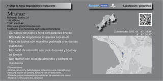 Reborelo, Saltiño, 31
15930 Boiro
T. 981 84 45 44
Web: www.ghboiromiramar.com
Facebook: www.facebook.com/restaurantemiramar
· Carpaccio de pulpo á feira con patatitas bravas
· Brocheta de langostinos crujientes con ali-oli
· Filete de lubina con muselina gratinada y verduritas 	
glaseadas
· Tournedó de solomillo con puré duquesa y chutney 	
de tomate
· San Ramón con tejas de almendra y sorbete de 	
mandarina
Localización geográfica1- Elige tu menú degustación o restaurante
Coordenadas GPS: 42° 63’ 33,04’’
8° 87’ 31,80’’
Miramar
Observaciones:
-Incluye pan, café y bebida (agua, refrescos o una copa de vino).
Para otra opción de bebida, consulte con el restaurante.
-Consulte con el restaurante la posibilidad de reservar otro menú.
-Reserva mínima para dos personas
 