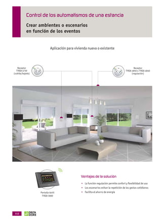 Control de los automatismos de una estancia
                          Crear ambientes o escenarios
                          en función de los eventos


                                                    Aplicación para vivienda nueva o existente




                Receptor                                                                                                Receptor
               TYXIA 4730                                                                                       TYXIA 4850 o TYXIA 4840
            (subida/bajada)                                                                                           (regulación)




                                                                        Ventajas de la solución
                                                                          La función regulación permite confort y ﬂexibilidad de uso
                                                                          Los escenarios evitan la repetición de los gestos cotidianos
                                          Pantalla táctil                 Facilita el ahorro de energía
                                           TYXIA 3000




             112



OK masson COM3700575-Catgeneral-ES.indd 112                                                                                        31/07/2012 8:29:02
 