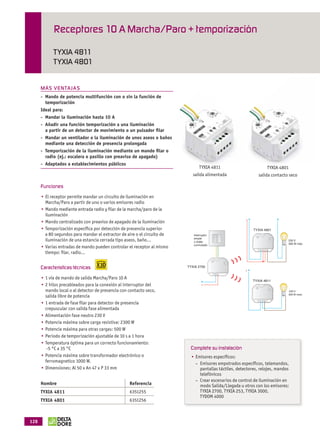 Receptores 10 A Marcha/Paro + temporización

                           TYXIA 4811
                           TYXIA 4801


                    MÁS VEN TAJ A S
                    - Mando de potencia multifunción con o sin la función de
                      temporización
                    Ideal para:
                    - Mandar la iluminación hasta 10 A
                    - Añadir una función temporización a una iluminación
                      a partir de un detector de movimiento o un pulsador ﬁlar
                    - Mandar un ventilador o la iluminación de unos aseos o baños
                      mediante una detección de presencia prolongada
                    - Temporización de la iluminación mediante un mando ﬁlar o
                      radio (ej.: escalera o pasillo con preaviso de apagado)
                    - Adaptados a establecimientos públicos
                                                                                               TYXIA 4811                        TYXIA 4801
                                                                                           salida alimentada                 salida contacto seco

                    Funciones
                      El receptor permite mandar un circuito de iluminación en
                      Marcha/Paro a partir de uno o varios emisores radio
                      Mando mediante entrada radio y ﬁlar de la marcha/paro de la
                      iluminación
                      Mando centralizado con preaviso de apagado de la iluminación
                      Temporización especíﬁca por detección de presencia superior                                         TYXIA 4801
                      a 80 segundos para mandar el extractor de aire o el circuito de      Interruptor
                                                                                           simple
                      iluminación de una estancia cerrada tipo aseos, baño…                o doble                                          230 V
                                                                                           conmutado                                        300 W máx.
                      Varias entradas de mando pueden controlar el receptor al mismo
                      tiempo: ﬁlar, radio...


                    Características técnicas                                            TYXIA 2700


                      1 vía de mando de salida Marcha/Paro 10 A
                                                                                                                          TYXIA 4811
                      2 hilos precableados para la conexión al interruptor del
                      mando local o al detector de presencia con contacto seco,
                      salida libre de potencia
                      1 entrada de fase ﬁlar para detector de presencia
                      crepuscular con salida fase alimentada
                      Alimentación fase neutro 230 V
                      Potencia máxima sobre carga resistiva: 2300 W
                      Potencia máxima para otras cargas: 500 W
                      Periodo de temporización ajustable de 10 s a 1 hora
                      Temperatura óptima para un correcto funcionamiento:
                       -5 °C a 35 °C                                                      Complete su instalación
                      Potencia máxima sobre transformador electrónico o                     Emisores especíﬁcos:
                      ferromagnetico 1000 W.                                                – Emisores empotrados especíﬁcos, telemandos,
                      Dimensiones: Al 50 x An 47 x P 33 mm                                    pantallas táctiles, detectores, relojes, mandos
                                                                                              telefónicos
                                                                                            – Crear escenarios de control de iluminación en
                    Nombre                                       Referencia                   modo Salida/Llegada u otros con los emisores:
                    TYXIA 4811                                   6351255                      TYXIA 2700, TYXIA 253, TYXIA 3000,
                                                                                              TYDOM 4000
                    TYXIA 4801                                   6351256



             128



OK masson COM3700575-Catgeneral-ES.indd 128                                                                                                 31/07/2012 8:29:53
 
