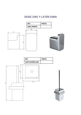 SERIE ZINC Y LATÓN 53800

   REF.             PRECIO

   53811 PERCHA




REF.                PRECIO

53870 ESCOBILLERO
 