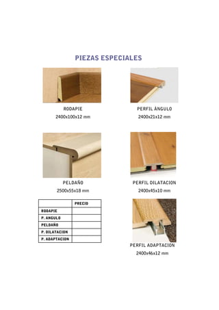 PIEZAS ESPECIALES




            RODAPIE            PERFIL ÁNGULO
       2400x100x12 mm           2400x21x12 mm




            PELDAÑO           PERFIL DILATACION
       2500x55x18 mm            2400x45x10 mm

                PRECIO

RODAPIE
P. ANGULO
PELDAÑO
P. DILATACION
P. ADAPTACION
                             PERFIL ADAPTACION
                               2400x46x12 mm
 