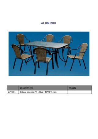 ALUMINIO




          DESCRIPCIÓN                                  PRECIO

AP-C-01   Silla de aluminio PR y fibra - 48*40*54 cm
 