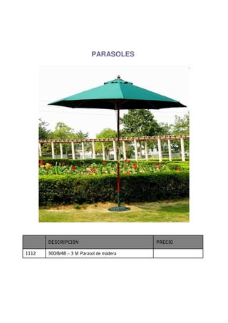 PARASOLES




       DESCRIPCIÓN                        PRECIO

1112   300/8/48 – 3 M Parasol de madera
 