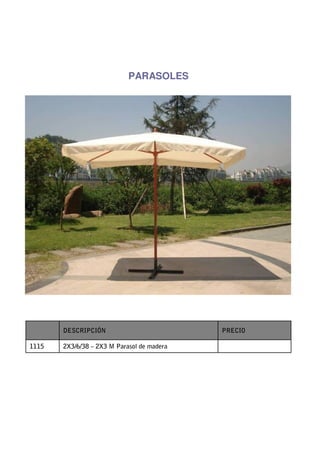 PARASOLES




       DESCRIPCIÓN                          PRECIO

1115   2X3/6/38 – 2X3 M Parasol de madera
 