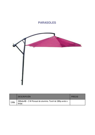 PARASOLES




       DESCRIPCIÓN                                                  PRECIO

       300x6x48 – 3 M Parasol de aluminio. Textil de 180g verde o
1306
       beige.
 
