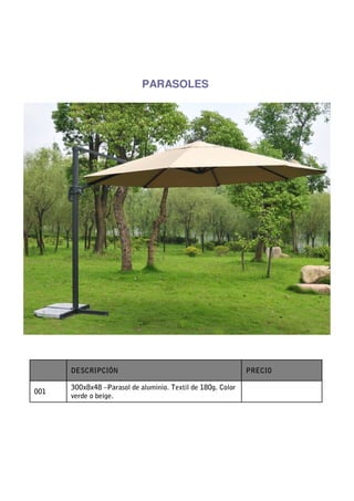 PARASOLES




      DESCRIPCIÓN                                            PRECIO

      300x8x48 –Parasol de aluminio. Textil de 180g. Color
001
      verde o beige.
 