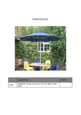 PARASOLES




       DESCRIPCIÓN                                              PRECIO

       300x8x38 –Parasol de aluminio. Textil de 180g. Verde o
1130
       beige.
 