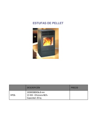ESTUFAS DE PELLET




       DESCRIPCIÓN               PRECIO

       1030X580X56.8 mm
HP26   13 KW - Eficiencia 86%
       Capacidad: 25 kg
 