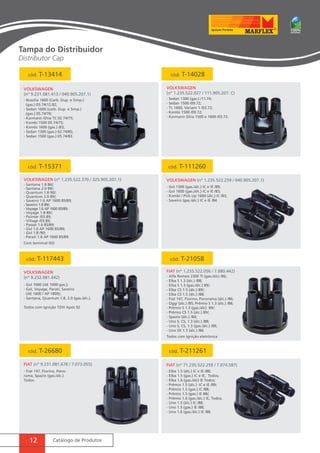 cód. T-13414 cód. T-14028 
VOLKSWAGEN 
(nº 9.231.081.413 / 040.905.207.1) 
- Brasilia 1600 (Carb. Dup. e Simp.) 
(gas.) 03.74/12.82; 
- Sedan 1600 (carb. Dup. e Simp.) 
(gas.) 05.74/76; 
- Karmann Ghia TC 02.74/75; 
- Kombi 1500 05.74/75; 
- Kombi 1600 (gas.) /83; 
- Sedan 1300 (gas.) 02.74/85; 
- Sedan 1500 (gas.) 05.74/83. 
- Sedan 1300 (gas.) /11.74; 
- Sedan 1500 /09.72; 
- TL 1600, Variant 1 /03.72; 
- Kombi 1500 /09.72; 
- Karmann Ghia 1500 e 1600 /03.72. 
cód. T-15371 cód. T-111260 
VOLKSWAGEN 
(nº 9.232.081.442) 
- Gol 1000 (AE 1000 gas.); 
- Gol, Voyage, Parati, Saveiro 
(AE 1600 / AP 1800); 
- Santana, Quantum 1.8, 2.0 (gas./álc.). 
Todos com Ignição TZ/H Após 92 
12 Catálogo de Produtos 
VOLKSWAGEN 
(nº 1.235.522.027 / 111.905.207. C) 
VOLKSWAGEN (nº 1.235.522.370 / 325.905.207.1) VOLKSWAGEN (nº 1.235.522.259 / 040.905.207.1) 
- Gol 1300 (gas./álc.) IC e IE /89; 
- Gol 1600 (gas./álc.) IC e IE /83; 
- Kombi / Pick-Up 1600 (álc.) IC /83; 
- Saveiro (gas./álc.) IC e IE /84. 
- Santana 1.8 86/; 
- Santana 2.0 89/; 
- Quantum 1.8 90/; 
- Quantum 2.0 89/; 
- Saveiro 1.6 AP 1600 85/89; 
- Saveiro 1.8 89/; 
- Voyage 1.6 AP 1600 85/89; 
- Voyage 1.8 89/; 
- Pointer /03.89; 
- Village /03.89; 
- Passat 1.6 85/89; 
- Gol 1.6 AP 1600 85/89; 
- Gol 1.8 /90; 
- Parati 1.6 AP 1600 85/89. 
Com terminal ISO 
cód. T-117443 cód. T-21058 
FIAT (nº 1.235.522.056 / 7.080.442) 
- Alfa Romeo 2300 TI (gas./álc) /86; 
- Elba S 1.3 (álc.) /88; 
- Elba S 1.3 (gas./álc.) 89/; 
- Elba CS 1.5 (álc.) 89/; 
- Elba CS 1.5 (álc.) /88; 
- Fiat 147, Fiorino, Panorama (álc.) /86; 
- Oggi (álc.) /85; Prêmio S 1.3 (álc.) /88; 
- Prêmio S 1.3 (gas./álc) 89/; 
- Prêmio CS 1.5 (álc.) 89/; 
- Spazio (álc.) /84; 
- Uno S, CS, 1.3 (álc.) /88; 
- Uno S, CS, 1.3 (gas./álc.) /89; 
- Uno SX 1.5 (álc.) /86. 
Todos com Ignição eletrônica 
cód. T-26680 cód. T-211261 
FIAT (nº 9.231.081.678 / 7.073.055) FIAT (nº 71.235.522.259 / 7.074.587) 
- Fiat 147, Fiorino, Pano-rama, 
Spazio (gas./álc.) 
Todos. 
- Elba 1.5 (álc.) IC e IE /88; 
- Elba 1.5 (gas.) IC e IE, Todos; 
- Elba 1.6 (gas./álc) IE Todos; 
- Prêmio 1.5 (álc.) IC e IE /89; 
- Prêmio 1.5 (gas.) IC /88; 
- Prêmio 1.5 (gas.) IE 88/; 
- Prêmio 1.6 (gas./álc.) IE, Todos; 
- Uno 1.5 (álc.) IC /88; 
- Uno 1.5 (gas.) IE /88; 
- Uno 1.6 (gas./álc.) IE /88. 
Tampa do Distribuidor 
Distributor Cap 
 