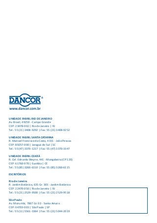 UNIDADE FABRIL RIO DE JANEIRO
Av. Brasil, 49259 - Campo Grande
CEP: 23078-002 | Rio de Janeiro | RJ
Tel.: 55 (21) 3408-9292 | Fax: 55 (21) 3408-9252
UNIDADE FABRIL SANTA CATARINA
R. Manoel Francisco da Costa, 4331 - João Pessoa
CEP: 89257-000 | Jaraguá do Sul | SC
Tel.: 55 (47) 3370-1217 | Fax: 55 (47) 3370-3347
UNIDADE FABRIL CEARÁ
R. Cel. Ednardo Weyne, 441 - Mangabeira (CP 120)
CEP: 61760-970 | Eusébio | CE
Tel.: 55 (85) 3260-6110 | Fax: 55 (85) 3260-6115
ESCRITÓRIOS
Rio de Janeiro
R. Jardim Botânico, 635 Gr. 303 - Jardim Botânico
CEP: 22470-050 | Rio de Janeiro | RJ
Tel.: 55 (21) 2529-9500 | Fax: 55 (21) 2529-9518
São Paulo
Av. Morumbi, 7867 Gr. 02 - Santo Amaro
CEP: 04703-003 | São Paulo | SP
Tel.: 55 (11) 5561-3364 | Fax: 55 (21) 5044-2019
CATÁLOGO GERAL - 60 Hz
 