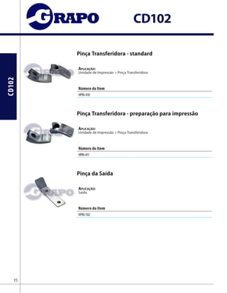 CD102
CD102
Pinça Transferidora - standard
Aplicação:
Unidade de Impressão > Pinça Transferidora
Pinça Transferidora - preparação para impressão
Aplicação:
Unidade de Impressão > Pinça Transferidora
Pinça da Saída
Aplicação:
Saída
15
Número do Item
HPIN-410
Número do Item
HPIN-411
Número do Item
HPIN-502
 