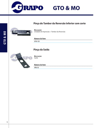 GTO&MO
GTO & MO
Pinça do Tambor da Reversão Inferior com corte
Aplicação:
Unidade de Impressão > Tambor da Reversão
Pinça da Saída
Aplicação:
Saída
5
Número do Item
HPIN-109
Número do Item
HPIN-110
 