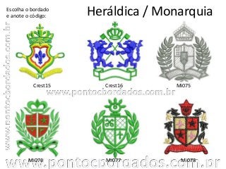 Heráldica / Monarquia
Crest15 Crest16 Mi075
Mi078Mi077Mi076
Escolha o bordado
e anote o código:
 