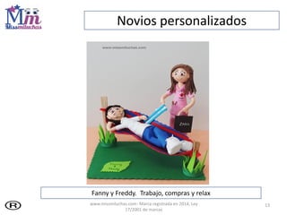 Novios personalizados
Fanny y Freddy. Trabajo, compras y relax
13www.missmiluchas.com- Marca registrada en 2014, Ley
17/20...