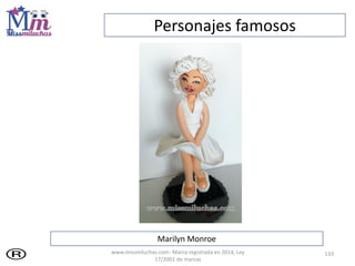 133
Marilyn Monroe
Personajes famosos
www.missmiluchas.com- Marca registrada en 2014, Ley
17/2001 de marcas
 