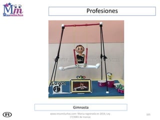 Profesiones
165
Gimnasta
www.missmiluchas.com- Marca registrada en 2014, Ley
17/2001 de marcas
 