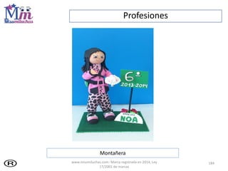 Profesiones
184
Montañera
www.missmiluchas.com- Marca registrada en 2014, Ley
17/2001 de marcas
 