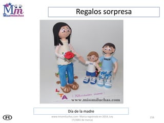 Regalos sorpresa
216
Día de la madre
www.missmiluchas.com- Marca registrada en 2014, Ley
17/2001 de marcas
 