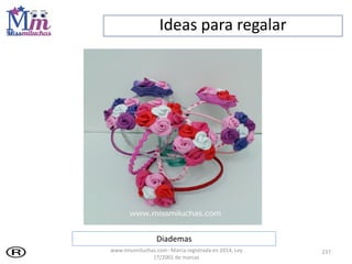 Ideas para regalar
237
Diademas
www.missmiluchas.com- Marca registrada en 2014, Ley
17/2001 de marcas
 