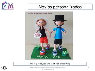 26
Maca y Tabo, les une la afición al running
Novios personalizados
www.missmiluchas.com- Marca registrada en 2014, Ley
17/2001 de marcas
 