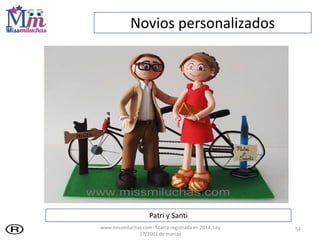 54
Patri y Santi
Novios personalizados
www.missmiluchas.com- Marca registrada en 2014, Ley
17/2001 de marcas
 