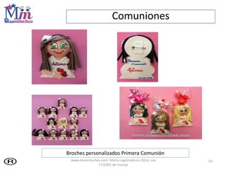 Comuniones
97
Broches personalizados Primera Comunión
www.missmiluchas.com- Marca registrada en 2014, Ley
17/2001 de marcas
 