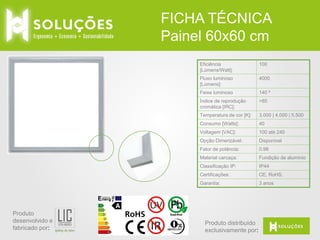 FICHA TÉCNICA
Painel 60x60 cm
Eficiência
[Lúmens/Watt]:
Fluxo luminoso
[Lúmens]:

4000

Feixe luminoso

140 º

Índice de reprodução
cromática [IRC]:

>85

Temperatura de cor [K]:

3.000 | 4.000 | 5.500

Consumo [Watts]:

40

Voltagem [VAC]:

100 até 240

Opção Dimerizável:

Disponível

Fator de potência:

0.98

Material carcaça:

Fundição de alumínio

Classificação IP:

IP44

Certificações:

CE, RoHS,

Garantia:

Produto
desenvolvido e
fabricado por:

100

3 anos

Produto distribuído
exclusivamente por:

 