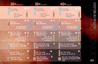 25+mantiene                      35+Previene                       45+repara




                                                                                                    CUIDADO DE LABELLEZA
                                                                                                            RUTINA DE PIE
Desmaquillante                    Desmaquillante                    Desmaquillante
de ojos y labios                  de ojos y labios                  de ojos y labios
       Years Free                          Years Free                        Years Free
       Aceite Limpiador                    Aceite Limpiador                  Aceite Limpiador
       Hidratante                          Hidratante                        Hidratante


Years Free                        Years Free                        Years Free
Loción Hidratante                 Loción Hidratante                 Loción Hidratante
           Gel Facial Control                 Gel Facial Control               Gel Facial Control
           de Imperfecciones                  de Imperfecciones                de Imperfecciones

Years Free Crema                  Years Free Crema                 Years Free Crema
Multi-acción para el              Multi-acción para el             Multi-acción para el
Contorno de Ojos                  Contorno de Ojos                 Contorno de Ojos
                Years Free Gel                    Years Free Gel                   Years Free Gel
           Facial Antioxidante               Facial Antioxidante              Facial Antioxidante
               con Vitamina C                    con Vitamina C                   con Vitamina C
Years Free Loción Facial         Years Free Loción Facial          Years Free Loción Facial
Reestructurante con AHA-BHA      Reestructurante con AHA-          Reestructurante con AHA-BHA
                                 BHA

Years Free Crema                 Years Free Crema                  Years Free Crema
Protectora de día FPS 15         Protectora de día FPS 20          Protectora de día FPS 30
 Years Free Crema                  Years Free Crema                  Years Free Crema Vitaminada
 Protectora de noche               Botánica Reparadora               Reparadora de Protectora de
                                   de noche                          noche                              63
 