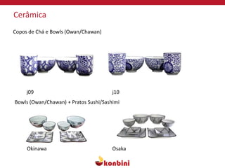 Cerâmica
j09 j10
Okinawa Osaka
Copos de Chá e Bowls (Owan/Chawan)
Bowls (Owan/Chawan) + Pratos Sushi/Sashimi
 