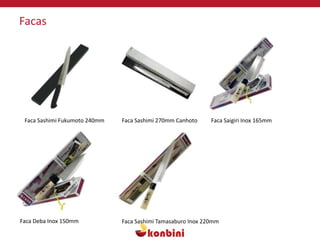 Facas
Faca Saigiri Inox 165mmFaca Sashimi 270mm CanhotoFaca Sashimi Fukumoto 240mm
Faca Deba Inox 150mm Faca Sashimi Tamasaburo Inox 220mm
 