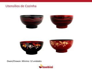 Utensílios de Cozinha
Owan/Chawan. Mínimo: 12 unidades
 