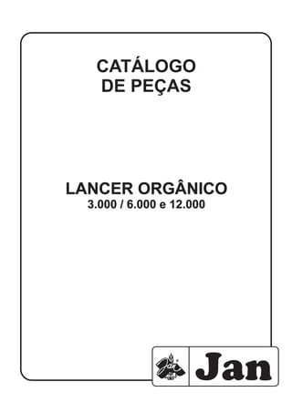 CATÁLOGO
DE PEÇAS
LANCER ORGÂNICO
3.000 / 6.000 e 12.000
LANCER ORGÂNICO
3.000 / 6.000 e 12.000
 