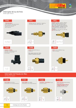 Interruptor de Luz de Freio 
Brake Light Switch 
7490 
MERCEDES-BENZ: 
(A.001.545.20.09.1100- 001.545.20.09 - 
001.545.38.09- 001.545.87.09) 
Classe A, Série B, Série C, 
Série M, Sprinter. 
7493 
7100 
7101 
12 Catálogo de Linha Pesada 
7491 
VALTRA: (80442200 / 80542100 / 190630); Tra-tores 
Valmet Modelos 68, 78, 685 e 785. 
M12x1,25 
7492 
MITSUBISHI: (CA540709 - MR228924 - MB487644 - 
MB487645 - MB596608); Mitsubishi: Pajero, Pajero 
Sport Flex, L200 Sport e L200 Outdoor todos, 
3000GT (1991 - 1999), Eclipse (1990 - 1998), Galant 
(1985 - 1998), Pajero/Montero, Pajero/Montero Sport. 
HONDA: (36750SE0003 - 36750SE0013) Accord 98, 
Accord (1986-1997), Civic (1986-1994), Civic 94 
todos (Com Cruise, Piloto Automático), Prelude 
(1983-1996). 
HYUNDAI: Elantra (1992-1995), Sonata (1990-1998). 
KIA: Sorento (2003 à 2006). 
M10x1,25 
GENERAL MOTORS: 
(15027967 / 14094368) Vectra 06, 
Corsa 00, S10 de 96 a 00 e 
S10 2.8 diesel. 
7498 
VOLVO: (203.825.07); Todos os 
Modelos Ar. 
Obs: dupla camara de fecha-mento 
e contatos de prata 
M16x1,5 
con 
4.2bar 
7499 
FORD: (XC45-13480-BA); Cargo 
Todos os Modelos. 
M18x1,5 
Interruptor de Pressão do Óleo 
Oil Pressure Switch 
JONH DEERE: (DQ 42767); 
Colheitadeiras com Unidade Hidráulica. 
M12x1,5 12bar 
JONH DEERE: (DQ 40989); 
Colheitadeiras com Unidade Hidráulica. 
M12x1,5 35bar 
7102 
UNIVERSAL / INDUSTRIAL: Grupos 
Geradores Stemac. 
1/8x27 
NPTF 
1.0bar 
7103 
NEW HOLLAND: (D6NN.9278.A); 
Tratores Série 10 
MÁQUINAS SVEDALA-ROLOS 
COMPACTADORES: (930139) 
DYNAPAC CA-15 e CA-25 
0,30bar 
1/4x18 
NPTF 
 