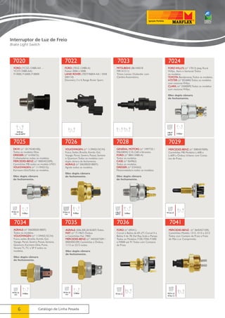 7020 
FORD: (YC3Z-13480-AA - 
YC3T-13480-AA) 
F14000, F16000, F18000 
0,30 bar 
1/4x18 NPTF 
7022 
FORD: (7E5Z-13480-A) 
Fusion 2006 à 2008. 
LAND ROVER: (7E5T-96854-AA / XKB 
500110) 
Discovery 3 e 4, Range Rover Sport. 
7025 
7026 
7034 
7035 
6 Catálogo de Linha Pesada 
7023 
MITSUBISHI: (8614A018 
MR141211) 
Triton, Lancer, Outlander com 
Câmbio Automático. 
7024 
FORD WILLYS: (nº 17013) Jeep, Rural 
Willys, Aero e Itamarati Todos 
os modelos. 
TOYOTA: Bandeirante, Todos os modelos. 
HYSTER: (nº 822684) Todos os modelos 
com motores Willys. 
CLARK: (nº 3300009) Todos os modelos 
com motores Willys. 
Obs: dupla câmara 
de fechamento. 
1/8x27 4.50bar 
NPTF 
DKW: (nº 18174240100); 
Todos os modelos Dkw. 
DRESSER: (nº 6105672); 
Colheitadeiras todos os modelos. 
MERCEDES-BENZ: (nº 0005452209); 
Caminhões MB todos os modelo LP321. 
VOLKSWAGEN: (nº 111945515); 
Karmann-GhiaTodos os modelos. 
Obs: dupla câmara 
de fechamento. 
M10x1,0 
con 4.50bar 
VOLKSWAGEN: (nº 113945515C/H) 
Fusca, Sedan, Brasília, Kombi, Gol, 
Voyage, Parati, Saveiro, Passat, Santana 
e Quantum.Todos os modelos com 
dupla câmara de fechamento 
AGRALE: (nº 5063002018007); 
Agrale todos os modelos. 
Obs: dupla câmara 
de fechamento. 
M10x1,0 4.50bar 
con 
7028 
GENERAL MOTORS: (nº 1997725 / 
94624834) C10, C60 e Veraneio. 
FORD: (nº B8A13480-A) 
Todos os modelos. 
CASE: (nº E64962) 
Todos os modelos. 
DRESSER: (nº D34363) 
Motoniveladora todos os modelos. 
Obs: dupla câmara 
de fechamento. 
1/8x27 4.50bar 
NPTF 
7029 
MERCEDES-BENZ: (nº 3085457009); 
Caminhões MB Modelos L-608 e 
L-609 e Ônibus Urbano com Conta-tos 
de Prata. 
M12x1,0 
AGRALE: (nº 5063002018007) 
Todos os modelos. 
VOLKSWAGEN: (nº 113945515C/H) 
Fusca, sedan, Brasília, Kombi, Gol, 
Voyage, Parati, Saveiro, Passat, Santana, 
Quantum, Karmann-Ghia, Puma, 
Variant, TL, TC e SP II todos os 
modelos. 
Obs: dupla câmara 
de fechamento. 
M10x1,0 4.50bar 
con 
AGRALE: (506.300.2018.007) Todos. 
FIAT: (nº 711967) Ônibus 
e Caminhões Fiat 1983/ 
MERCEDES-BENZ: (nº 3455457209 / 
0005450109) Caminhões e Ônibus, 
1113 ao 2213 todos. 
Obs: dupla câmara 
de fechamento. 
M10x1,0 
con 
4.50bar 
7036 
FORD: (nº 69541); 
Corcel e Belina de 69 a77, Corcel II e 
Belina II de 78. Del Rey, Scala e Pampa 
Todos os Modelos. F100, F350, F1000 
e F4000 até 91 Todos com Contatos 
de Prata. 
M14x1,5 
7041 
MERCEDES-BENZ: (nº 3645457109); 
Caminhões Modelo 1313, 1513 e 2213 
Todos com Contato de Prata e Freio 
de Mão à ar Comprimido. 
M27x1,0 
M16x1,5 
Interruptor de Luz de Freio 
Brake Light Switch 
 