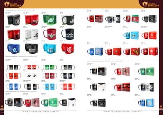 Caneca standard (00 ml | 00x00x00 mm (AxLxP) | Ø 00 mm | 00 g)
Caneca mini standard (00 ml | 00x00x00 mm (AxLxP) | Ø 00 mm | 00 g)
Corinthians
REF: 24
Corinthians
REF: 27
Flamengo
REF: 81
Flamengo
REF: 85
Cruzeiro
REF: 192
Cruzeiro
REF: 196
Palmeiras
REF: 61
Palmeiras
REF: 28
Fluminense
REF: 82
Fluminense
REF: 86
Grêmio
REF: 194
Grêmio
REF: 198
São Paulo
REF: 26
São Paulo
REF: 30
Vasco
REF: 83
Vasco
REF: 87
Atlético Mineiro
REF: 193
Atlético Mineiro
REF: 197
Santos
REF: 25
Santos
REF: 29
Botafogo
REF: 80
Botafogo
REF: 84
Internacional
REF: 195
Internacional
REF: 199
Caneca térmica de inox (00 ml | 00x00x00 mm (AxLxP) | Ø 00 mm | 00 g)
Corinthians
REF: 164
Flamengo
REF: 168
Cruzeiro
REF: 300
Bahia
REF: 1711
Palmeiras
REF: 166
Fluminense
REF: 298
Grêmio
REF: 1606
Sport
REF: 1713
São Paulo
REF: 165
Vasco
REF: 770
Atlético Mineiro
REF: 301
Vitória
REF: 1712
Santos
REF: 167
Botafogo
REF: 633
Internacional
REF: 1607
Náutico
REF: 1714
Caneca térmica inox alça aberta (00 ml | 00x00x00 mm (AxLxP) | Ø 00 mm | 00 g)
Corinthians
REF: 385
Flamengo
REF: 634
Palmeiras
REF: 440
Grêmio
REF: 2231
São Paulo
REF: 386
Vasco
REF: 636
Santos
REF: 439
Botafogo
REF: 1231
Bahia
REF: 1329
w w w . l o j a d a s t o r c i d a s . c o m . b r w w w . l o j a d a s t o r c i d a s . c o m . b r16 17
 