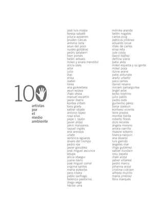 josé luis mayor
teresa sabaté
piluca azparren
pruden carcas
antonio laita
asun del pozo
isusko goldáraz
pedro salaberri
txon pomés
belén arévalo
mikel y enara mendibil
alicia osés
aitor
julio
ibai
erika
isabel
lorea
ana goikoetxea
asun eslava
iñaki otsoa
manuel escartín
javier ibarra
kontxa zilbeti
tony grady
xabier idoate
antonio lópez
rosa silva
pepe l. tazón
javier aldaz
jokin manzanos
raquel inglés
ana arenaza
ullate
verónica eguaras
álvaro del tiempo
pedro roa
javier gonzález
josé miguel ascunce
edupe
alicia otaegui
juana navío
josé miguel corral
virginia santos
maría aizkorbe
pere ribera
pablo santiago
federico pastorino
diego vega
héctor urra
mónika aranda
belén nogales
carlos puig
patricia jiménez
eduardo izcue
iñaki de carlos
elisa reta
jule costa
david ibáñez
delfina viana
patxi alda
mikel esparza y su gente
mikel poza
itzine arane
patxi aldunate
araitz urbeltz
paco ramos
daniel resano
miriam zamarguilea
ángel arbe
keiko hoshino
julio pablo
pedro osés
guillermo pérez
borja izaskun
kontxesi vicente
leire prados
montse borda
roberto flores
dick recalde
ángela moreno
amaia carrillo
itsasne ezkerro
blanca razquin
ana álvarez
luis garrido
ángeles mar
iñigo gutiérrez
xabier ilundain
iosu zapata
iñaki arzoz
jabier villareal
pedro marco
johanna arzoz
cristina cidriain
alfredo murillo
maría jiménez
félix marqués
artistas
por
el
medio
ambiente
 