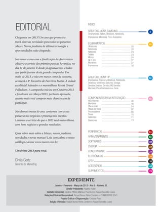 Editorial                                                                ÍNDICE

                                                                         ÁREA EXCLUSIVA SAMSUNG
                                                                         Smartphones, Tablets, Ultrabook, Notebooks,
                                                                                                                              5

Chegamos em 2013! Um ano que promete e                                   Impressoras, Monitores, TVs e Acessórios
trará diversas novidades para todos os parceiros
                                                                         EQUIPAMENTOS                                        20
Mazer. Novos produtos de última tecnologia e                             Ultrabooks                                     20
                                                                         Notebooks                                      20
oportunidades estão chegando.                                            Netbooks                                       23
                                                                         Tablets                                        23
                                                                         Micros                                         24
Iniciamos o ano com a finalização do Aniversário                         All in one                                     27
Mazer e o sorteio dos prêmios para as Revendas, no                       Monitores                                      27
                                                                         Impressoras                                    30
dia 21 de janeiro. E desde já agradecemos a todos
que participaram desta grande campanha. Em
maio de 2013, e não em março como de costume,                            ÁREA EXCLUSIVA HP                                   31
ocorrerá o 8º Encontro de Parceiros Mazer. A cidade                      Impressoras, Scanners, Ultrabook, Notebooks,
                                                                         Desktops, Monitores, Switches, Storage,
escolhida? Salvador e o maravilhoso Resort Grand                         Servidor Simples, Servidor, HD Servidor,
                                                                         Memória, Placa Controladora e Fonte
Palladium. A campanha iniciou em Outubro/2012
e finalizará em Março/2013, portanto aproveite,
quanto mais você comprar mais chances tem de                             COMPONENTES PARA INTEGRAÇÃO                         46
                                                                         HDs internos                                   46
participar.                                                              Memórias                                       46
                                                                         Placas-mãe                                     54
                                                                         Placas de Vídeo                                62
Nos demais meses do ano, contamos com a sua                              Processadores                                  66
                                                                         Drives                                         70
parceria nos negócios e presença nos eventos.                            Gabinetes                                      71
Levamos a certeza de que o 2013 será maravilhoso,                        Barebones                                      73
com bons negócios e grandes resultados.

                                                                         PERIFÉRICOS                                         74
Quer saber mais sobre a Mazer, nossos produtos,
novidades e novas marcas? Leia com calma o nosso                         ARMAZENAMENTO                                       96

catálogo e acesse www.mazer.com.br.                                      SOFTWARES                                           105

                                                                         ENERGIA                                             115
Um ótimo 2013 para você.                                                 CONECTIVIDADE                                       120

                                                                         ELETRÔNICOS                                         130
Cíntia Gertz                                                             CFTV                                                135
Gerente de Marketing
                                                                         ACESSÓRIOS                                          140

                                                                         SUPRIMENTOS                                         170



                                                  Expediente
                                   Janeiro - Fevereiro - Março de 2013 - Ano 8 - Número 33
                                                Diretor Presidente: Rogério Fluzer
                           Contato Comercial: Caroline Piffero, Matheus Piva Brum e Raquel Barcellos Lopes
                         Relações Públicas Responsável: Raquel Nunes Flores Cordeiro – CONRERP/RS 3141
                                          Projeto Gráfico e Diagramação: Cristiano Rossi
                              Edição e Revisão: Raquel Nunes Flores Cordeiro e Raquel Barcellos Lopes
 