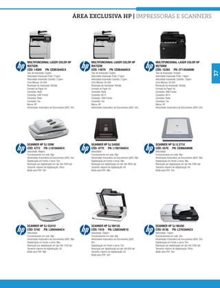 área exclusiva hp | Impressoras e Scanners




MULTIFUNCIONAL LASER COLOR HP                      MULTIFUNCIONAL LASER COLOR HP                      MULTIFUNCIONAL LASER COLOR HP
M475DN                                             M475DW                                             M276NW
CÓD: 14569 PN: CE863A#AC4                          CÓD: 14570 PN: CE864A#AC4                          CÓD: 15393 PN: CF145A#696




                                                                                                                                                         37
Tipo de Impressão: Duplex                          Tipo de Impressão: Duplex                          Tipo de Impressão: Simplex
Velocidade Impressão Preto: 21ppm                  Velocidade Impressão Preto: 21ppm                  Velocidade Impressão Preto: 14ppm
Velocidade Impressão Colorido: 21ppm               Velocidade Impressão Colorido: 21ppm               Velocidade Impressão Colorido: 14ppm
Ciclo Mensal: 40.000                               Ciclo Mensal: 40.000                               Ciclo Mensal: 30.000
Resolução de Impressão: 600dpi                     Resolução de Impressão: 600dpi                     Resolução de Impressão: 600dpi
Formato do Papel: A4                               Formato do Papel: A4                               Formato do Papel: A4
Conexões: Rede                                     Conexões: Rede                                     Conexões: USB Frontal
Conexões: USB Frontal                              Conexões: Wi-Fi                                    Conexões: Wi-Fi
Conexões: Rede                                     Conexões: USB Frontal                              Conexões: Rede
Conexões: Fax                                      Conexões: Fax                                      Conexões: Fax
Marca: HP                                          Marca: HP                                          Marca: HP
Alimentador Automático de Documentos (ADF): Sim    Alimentador Automático de Documentos (ADF): Sim    Alimentador Automático de Documentos (ADF): Sim




SCANNER HP SJ 5590                                 SCANNER HP SJ G4050                                SCANNER HP SJ G 2710
CÓD: 4773 PN: L1910A#AC4                           CÓD: 4775 PN: L1957A#AC4                           CÓD: 5579 PN: CE866A#696
Velocidade: 08ppm                                  Velocidade: -                                      Velocidade: -
Funcionamento em rede: Não                         Funcionamento em rede: Não                         Funcionamento em rede: Não
Alimentador Automático de Documentos (ADF): Sim    Alimentador Automático de Documentos (ADF): Não    Alimentador Automático de Documentos (ADF): Não
Digitalização em frente e verso: Sim               Digitalização em frente e verso: Não               Digitalização em frente e verso: Não
Resolução por digitalização em dpi: Até 2400 dpi   Resolução por digitalização em dpi: Até 4800 dpi   Resolução por digitalização em dpi: Até 2400 dpi
Tamanho máximo de digitalização: Ofício            Tamanho máximo de digitalização: A4                Tamanho máximo de digitalização: A4
Botão para PDF: Sim                                Botão para PDF: Não                                Botão para PDF: Sim




SCANNER HP SJ G2410                                SCANNER HP SJ N9120                                SCANNER HP SJ N6350
CÓD: 5742 PN: L2694A#AC4                           CÓD: 7419 PN: L2683A#B1G                           CÓD: 9136 PN: L2703A#AC4
Velocidade: -                                      Velocidade: 20ppm                                  Velocidade: 15ppm
Funcionamento em rede: Não                         Funcionamento em rede: Não                         Funcionamento em rede: Sim
Alimentador Automático de Documentos (ADF): Não    Alimentador Automático de Documentos (ADF):        Alimentador Automático de Documentos (ADF): Sim
Digitalização em frente e verso: Não               Sim                                                Digitalização em frente e verso: Sim
Resolução por digitalização em dpi: Até 1200 dpi   Digitalização em frente e verso: Sim               Resolução por digitalização em dpi: Até 2400 dpi
Tamanho máximo de digitalização: A4                Resolução por digitalização em dpi: Até 600 dpi    Tamanho máximo de digitalização: Ofício
Botão para PDF: Não                                Tamanho máximo de digitalização: A3                Botão para PDF: Sim
                                                   Botão para PDF: Sim
 