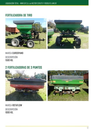 MARCA EUROSPAND
DESCRIPCIÓN
1500 KG.
FERTILIZADORA DE TIRO
MARCA ROTAFLOW
DESCRIPCIÓN
1000 KG.
2 FERTILIZADORAS DE 3 PUNTOS
12
LIQUIDACIÓN TOTAL - MINFLER S.A. de NESTOR CERUTTI Y RODOLFO LAWLER
 