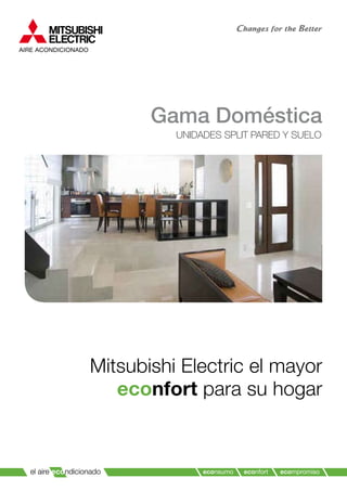 Gama Doméstica
UNIDADES SPLIT PARED Y SUELO
econsumo econfort ecompromiso
Mitsubishi Electric el mayor
econfort para su hogar
 