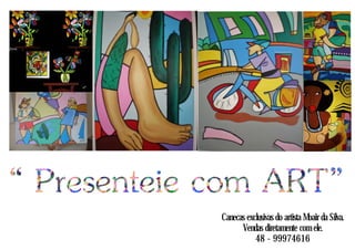 Canecas exclusivas do artista Moair da Silva.
Vendas diretamente com ele.
48 - 99974616
 
