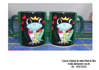 Canecas exclusivas do artista Moair da Silva.
Vendas diretamente com ele.
48 - 99974616
 