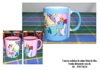 Canecas exclusivas do artista Moair da Silva.
Vendas diretamente com ele.
48 - 99974616
 