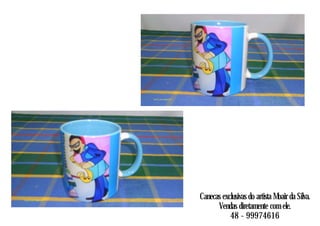 Canecas exclusivas do artista Moair da Silva.
Vendas diretamente com ele.
48 - 99974616
 