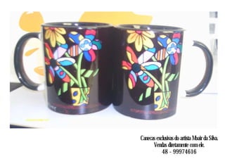 Canecas exclusivas do artista Moair da Silva.
Vendas diretamente com ele.
48 - 99974616
 
