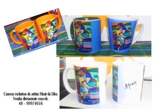 Canecas exclusivas do artista Moair da Silva.
Vendas diretamente com ele.
48 - 99974616
 